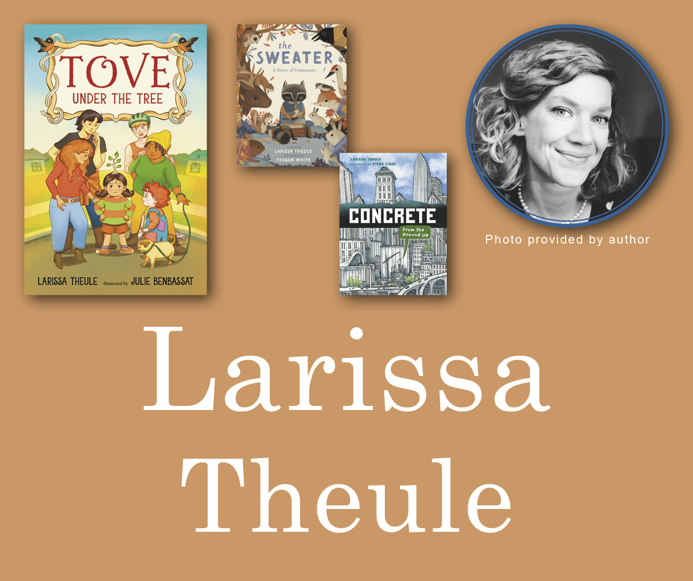 Larissa Theule Signed Books Graphic. Tove Under the Tree, The Sweater, and Concrete book covers in the top left corner with Larissa's author photo in the top right corner. Her name is large across the bottom and all are against a light brown background.