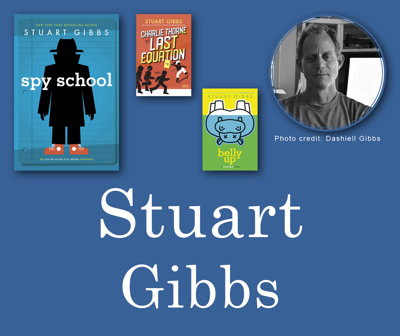 Stuart Gibbs Signed Books Graphic. Spy School, Charlie Thorne and the Last Equation, and Belly Up book covers in the top left corner with Stuart's author photo in the top right corner. His name is large across the bottom and all are against a blue background.