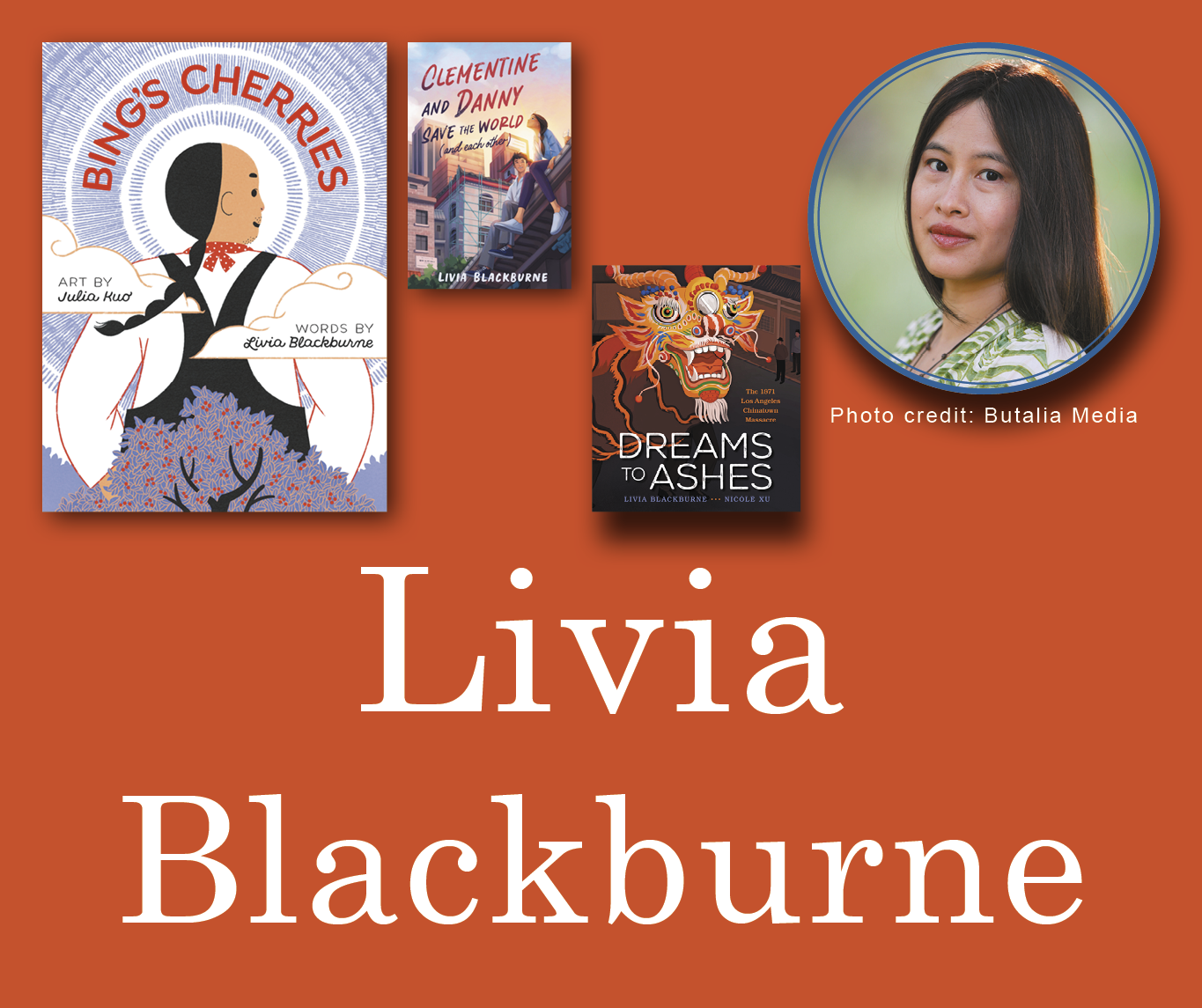 Livia Blackburne Signed Books Graphic. Bing's Cherries, Clementine and Danny Save the World and Each Other, and Dreams to Ashes book covers in the top left corner with Livia's author photo in the top right corner. Her name is large across the bottom and all are against a red-orange background.