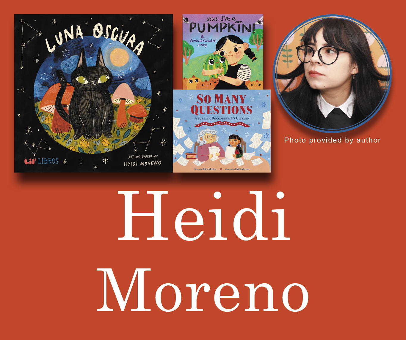 Heidi Moreno Signed Books Graphic. Luna Oscura, But I'm a Pumpkin, and So Many Questions book covers in the top left corner with Heidi's author photo in the top right corner. Her name is large across the bottom and all are against a deep orange-red background.