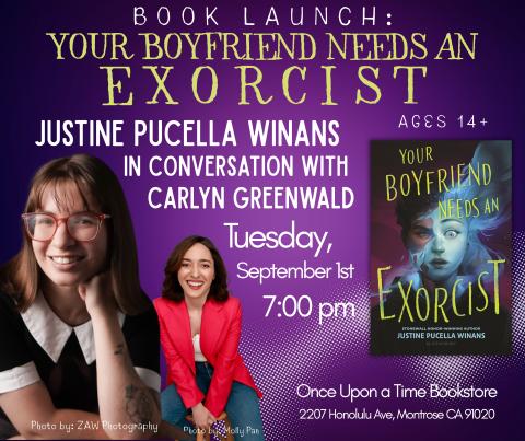 Book Launch for Your Boyfriend Needs an Exorcist. Justien Pucella Winans in conversation with Carlyn Greenwald. Tuesday, September 1st at 7 pm. Best for ages 14+. Once Upon A Time Bookstore, 2207 Honolulu Ave., Montrose, CA 91020. 